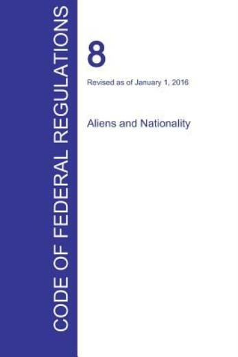 Cfr 8, Aliens And Nationality, January 01, 2016 (Volume 1 Of 1)