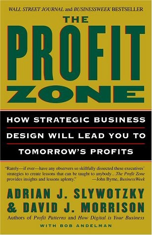 THE PROFIT ZONE: HOW STRATEGIC BUSINESS DESIGN WILL LEAD By Adrian J. Slywotzky