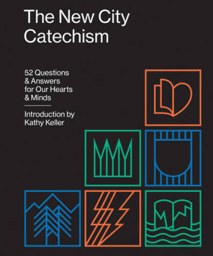 The New City Catechism: 52 Questions and Answers for Our Hearts and – VERY GOOD