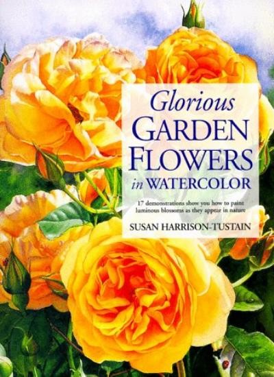 Glorious Garden Flowers in Watercolor By Susan Harrison-Tustain.