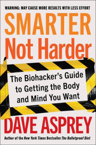 Smarter Not Harder: The Biohackers Guide to Getting the Body and Mind Y – GOOD