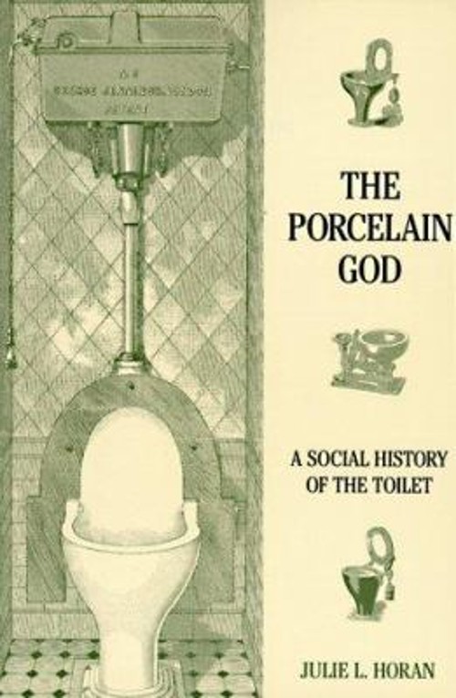 Porcelain God : A Social History of the Toilet Julie L. Horan
