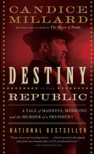 Destiny of the Republic: A Tale of Madness, Medicine and the Murder of a – GOOD