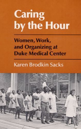 Caring by the Hour: Women, Work, and Organizing at Duke Medical Center
