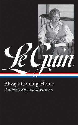Ursula K. Le Guin: Always Coming Home (LOA #315): Author’s Expanded Edition (Li