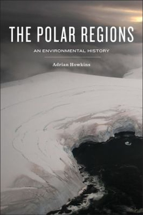The Polar Regions : An Environmental History Hardcover Adrian How