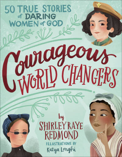 Courageous World Changers: 50 True Stories of Daring Women of God – GOOD