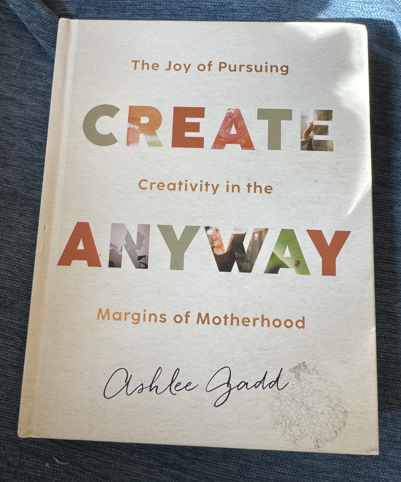 Create Anyway: The Joy of Pursuing Creativity in the Margins of Motherhood Gadd