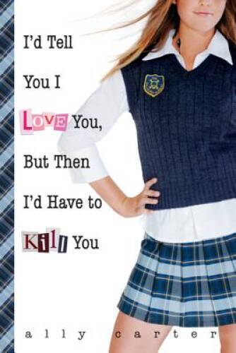 I’d Tell You I Love You, But Then I’d Have to Kill You (Gallagher Girls) – GOOD