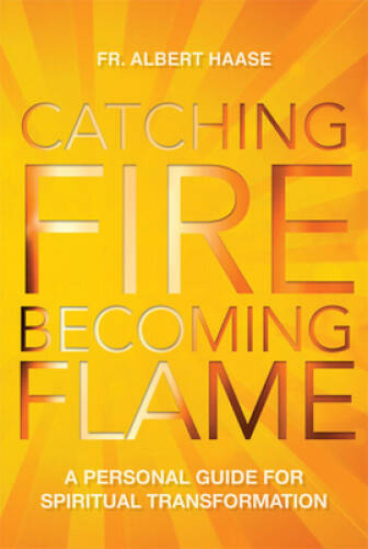 Catching Fire, Becoming Flame: A Guide for Spiritual Transformation – VERY GOOD