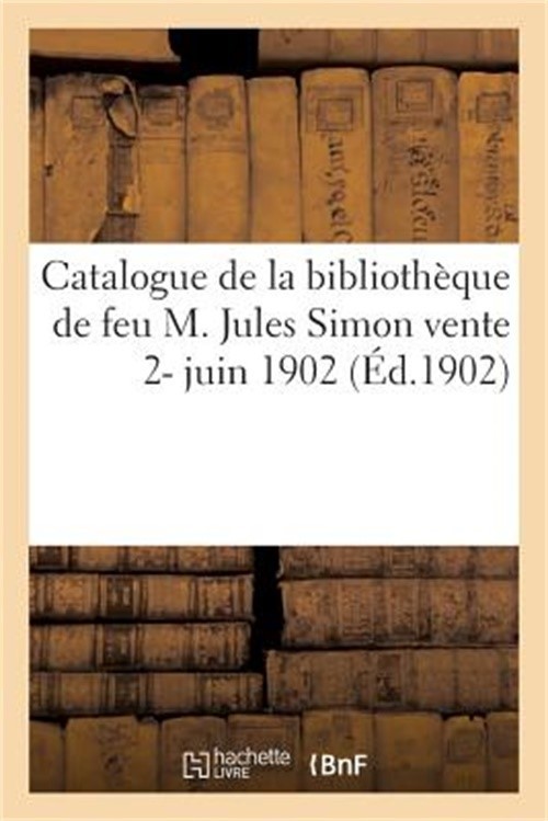 Catalogue de la Biblioth�que de Feu M. Jules Simon: Vente 2-11 Juin 1902 (Paperb