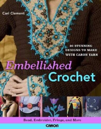 Embellished Crochet: Bead, Embroider, Fringe, and More: 28 Stunning Desig – GOOD