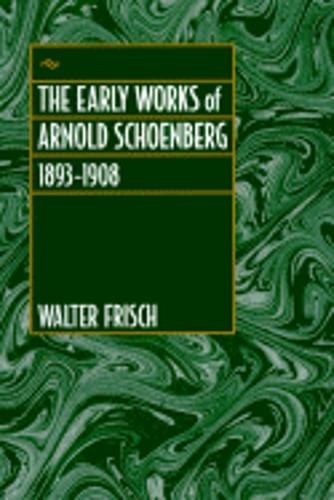 The Early Works of Arnold Schoenberg, 1893-1908 by Professor Frisch, Walter
