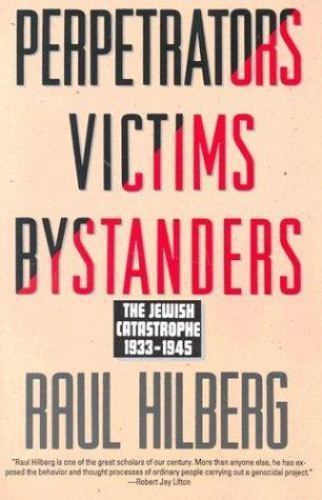 Perpetrators Victims Bystanders: Jewish Catastrophe 1933-1945 by Hilberg, Raul