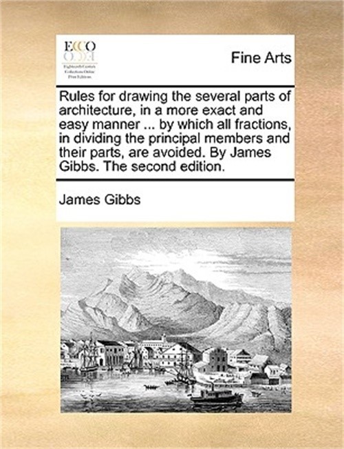 Rules for Drawing the Several Parts of Architecture, in a More Exact and Easy Ma