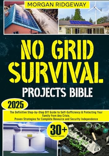 No Grid Survival Projects Bible: The Definitive Step-by-Step DIY Guide to Se…