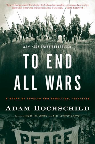 To End All Wars by Adam Hochschild, NEW 1st/1st Trade Paperback, FREE SHIP