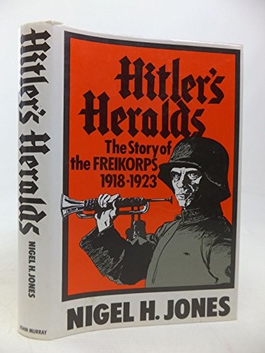 Hitler’s Heralds: Story of the Freikorps, 1918-1923 By Nigel H.