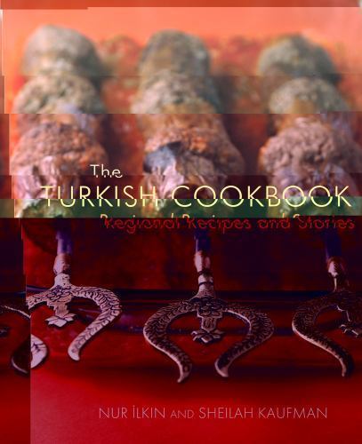 The Turkish Cookbook: Regional Recipes and Stories by Nur Ilkin; Sheilah Kaufman