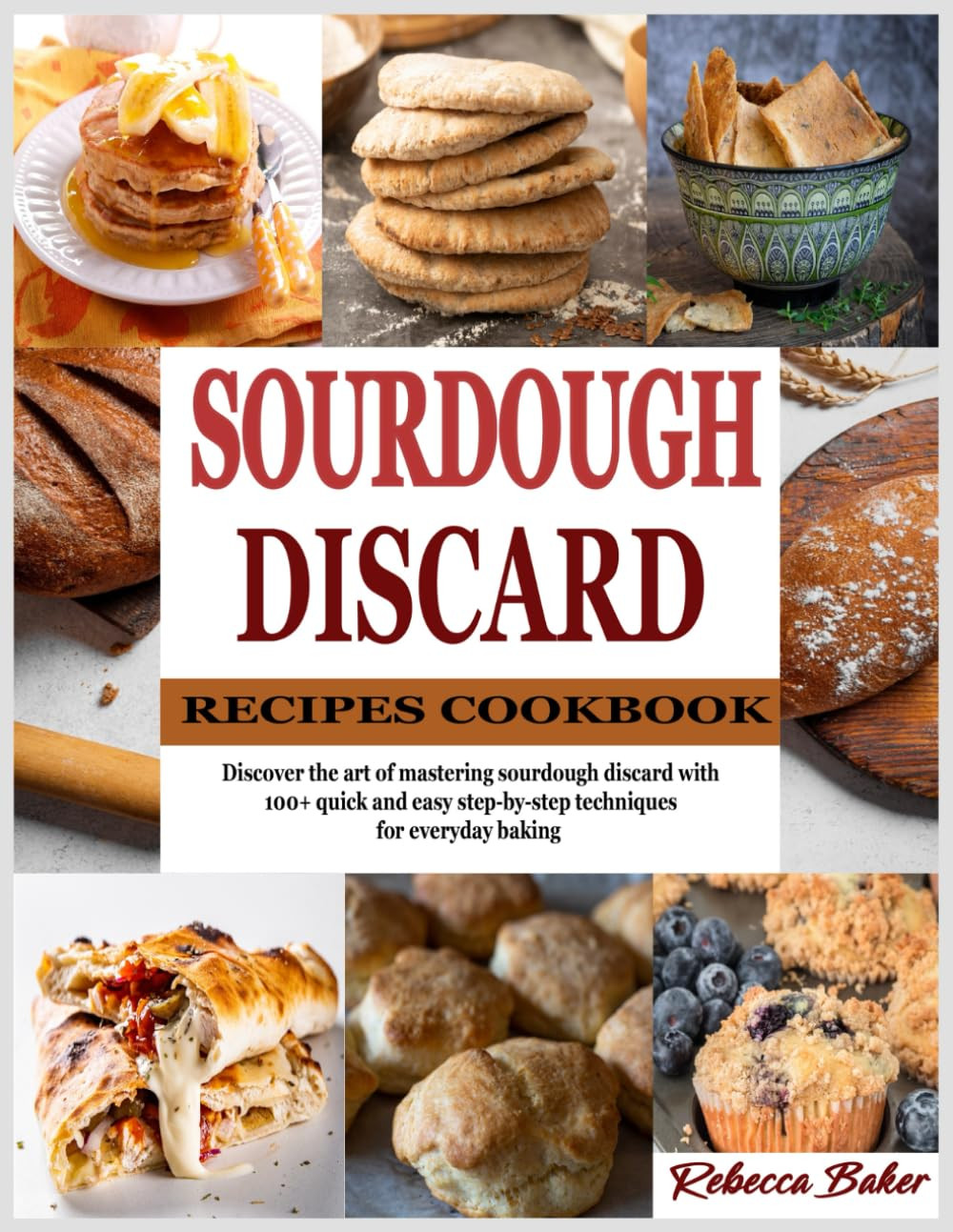 Sourdough Discard Recipes Cookbook: Discover the art of mastering sourdough disc
