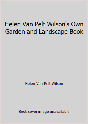 Helen Van Pelt Wilson’s Own Garden and Landscape Book by Helen Van Pelt Wilson