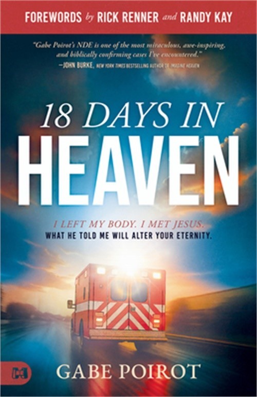 18 Days in Heaven: I Left My Body. I Met Jesus. What He Told Me Will Alter Your