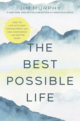 The Best Possible Life: How to Live With Deep Contentment, Joy, and Confidence—N