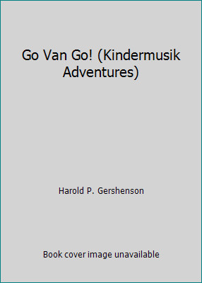 Go Van Go! (Kindermusik Adventures) by Harold P. Gershenson