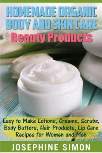 Homemade Organic Body and Skin Care Beauty Products : Easy to Make Lotions, C…