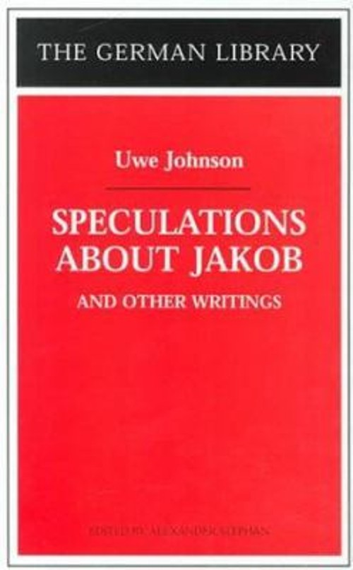 Speculations about Jakob: Uwe Johnson Vol. 91 : And Other Writing