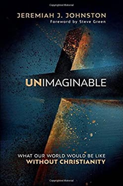 Unimaginable : What Our World Would Be Like Without Christianity