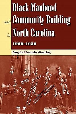 Black Manhood and Community Building in North Carolina, 1900?1930