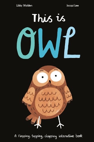 This is Owl: A flapping, tapping, clapping interactive book by Walden, Libby The