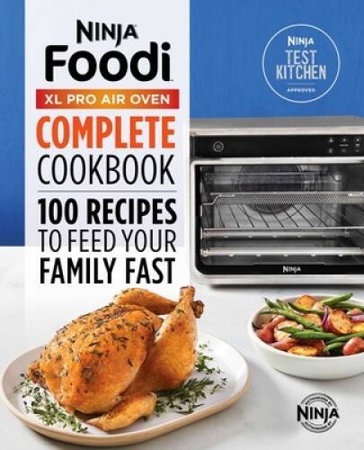 NinjaÂ® Foodiâ?¢ XL Pro Air Oven Complete Cookbook: 100 Recipes to F – VERY GOOD