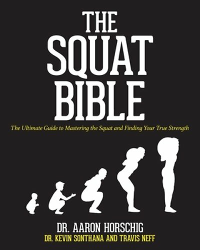 The Squat Bible: The Ultimate Guide to Mastering the Squat and Finding Your True
