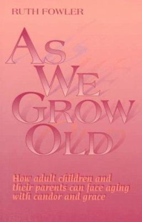 As We Grow Old : How Adult Children and Their Parents Can Face Ag