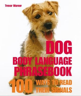 Dog Body Language: 100 Ways To Read Their Signals by Trevor Warner