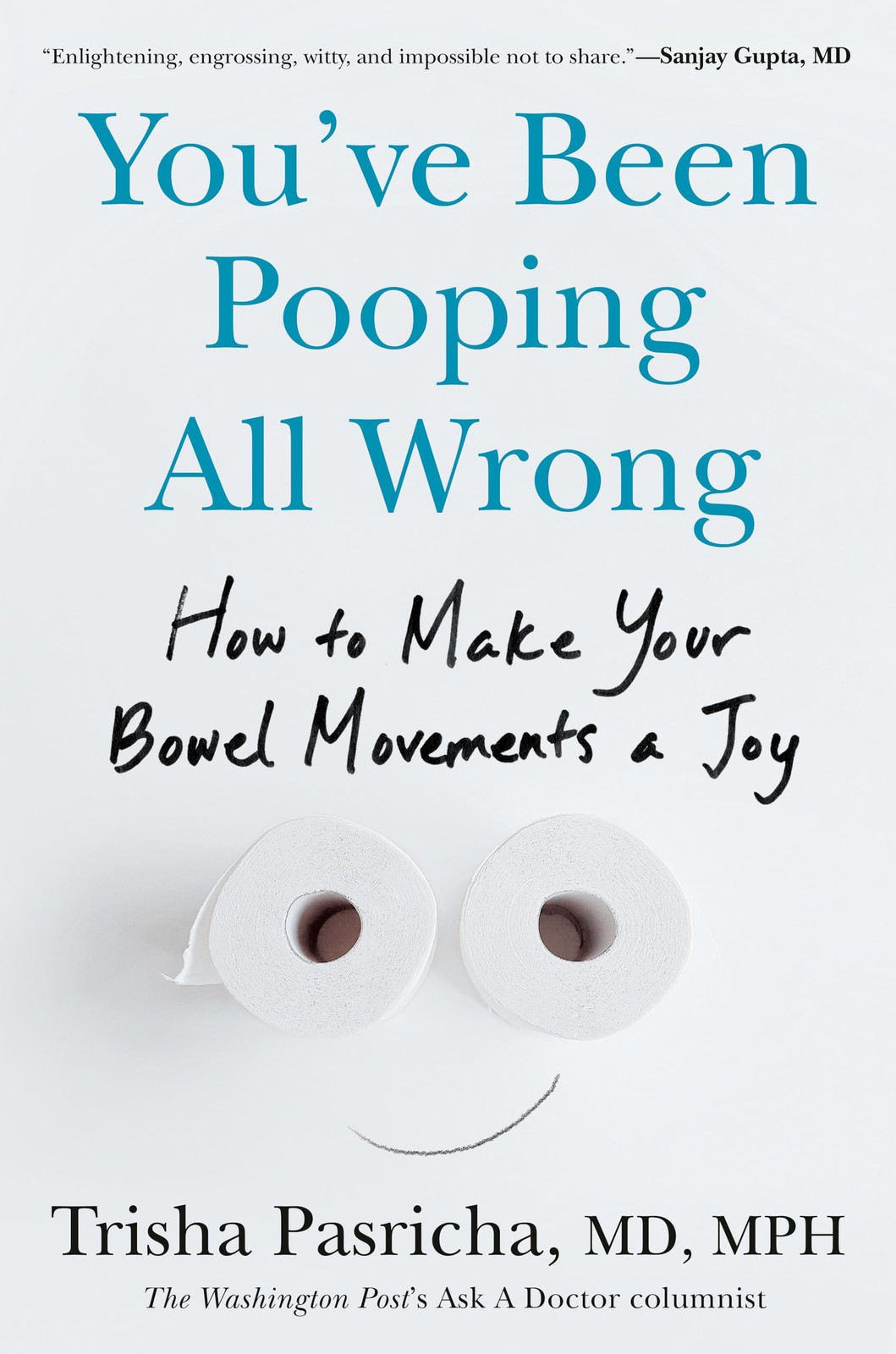 You’ve Been Pooping All Wrong by Trisha Pasricha MD MPH