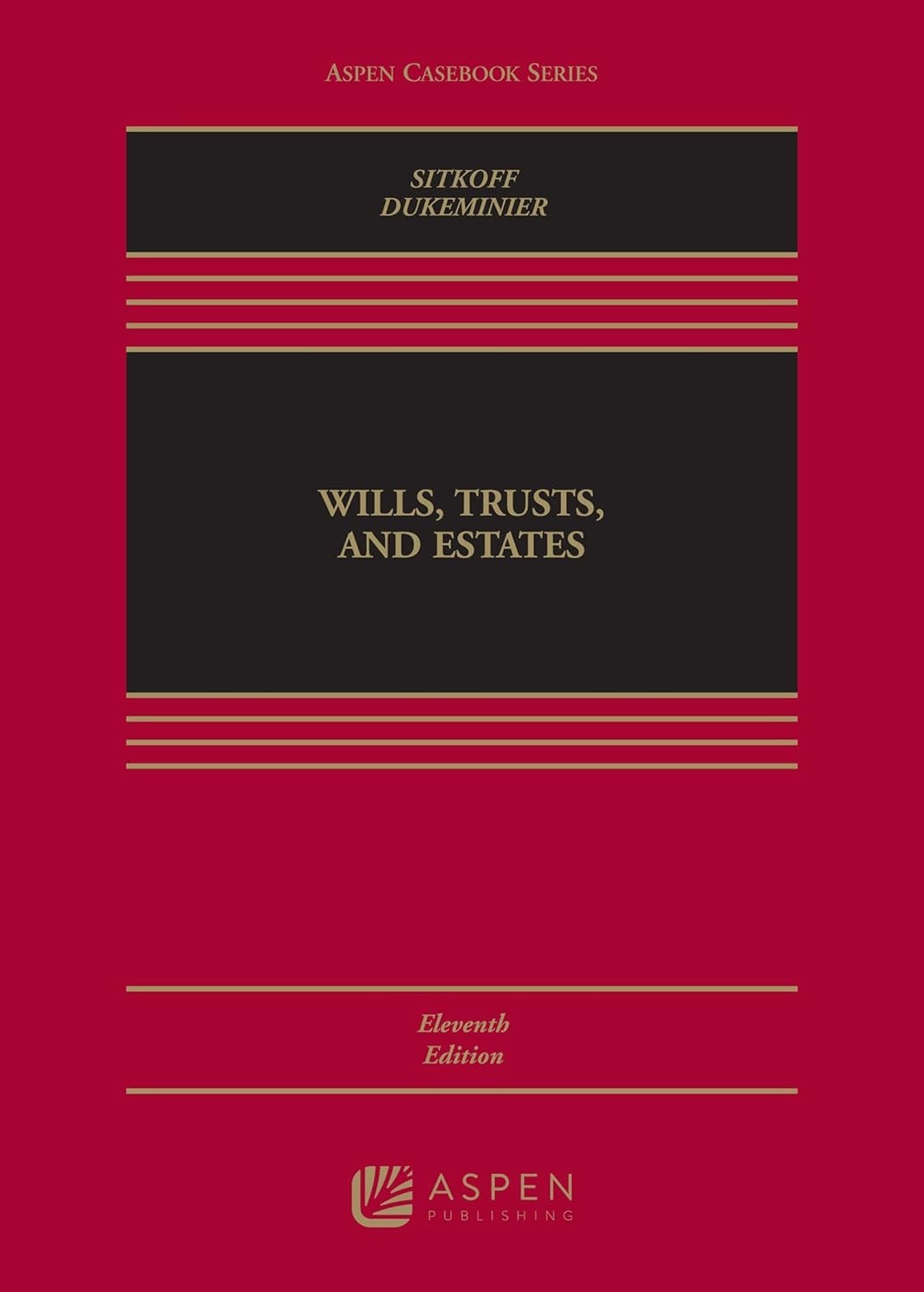 Wills, Trusts, and Estates, 11th Edition Aspen Casebook Sitkoff, Dukeminier