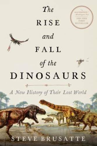 The Rise and Fall of the Dinosaurs: A New History of a Lost World – GOOD