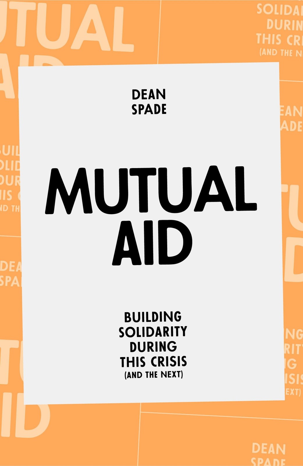 Mutual Aid: Building Solidarity During This Crisis (and the Next), Spade, Dean,