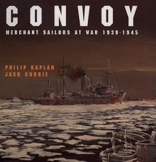 Convoy : Merchant Sailors at War, 1939-1945 Philip, Currie, Jack