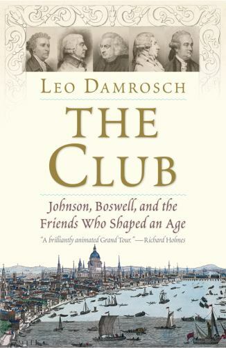 The Club: Johnson, Boswell, and the Friends Who Shaped an Age by Damrosch, Leo