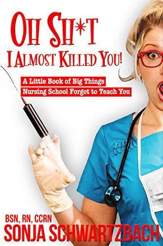 Oh Sh*t, I Almost Killed You! A Little Book of Big Things Nursing School – GOOD