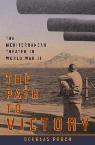 The Path to Victory: The Mediterranean Theater in World War II, Porch, Douglas,