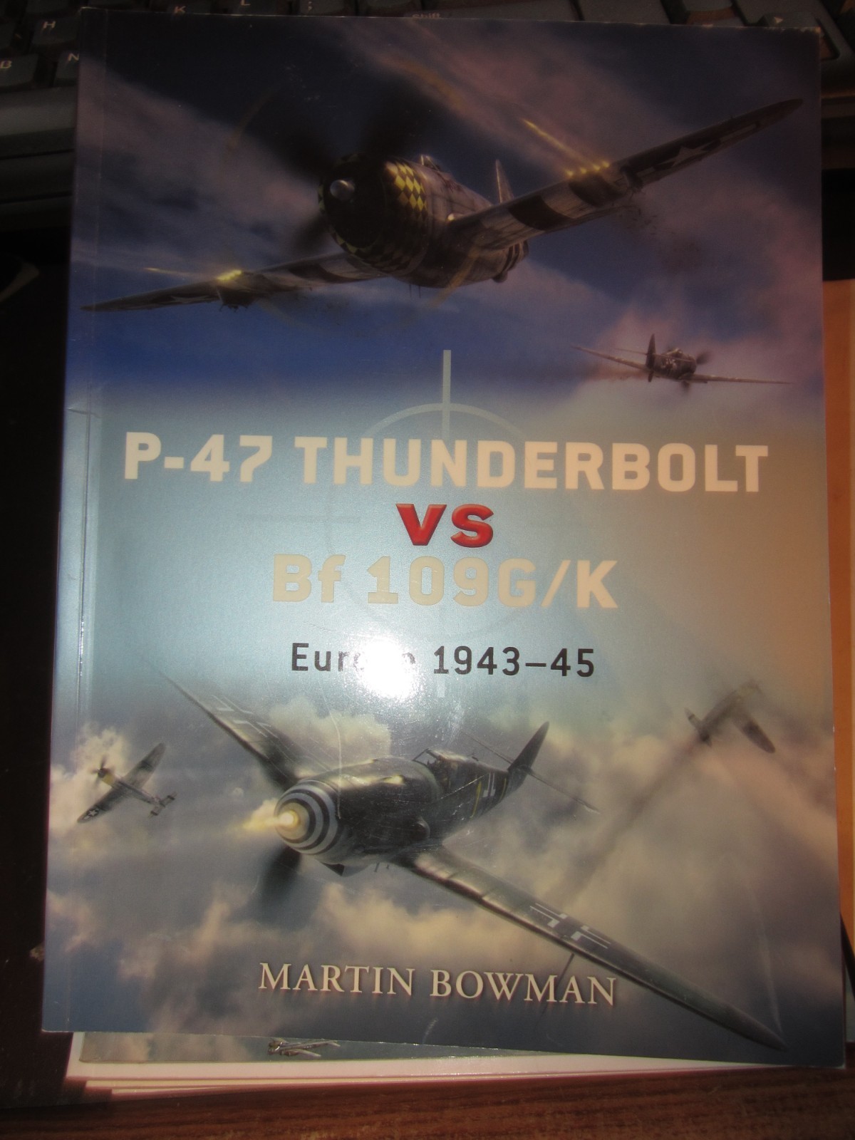 OSPREY P-47 Thunderbolt vs Bf 109G/K: Europe 1943-45 (Duel), Bowman, Martin