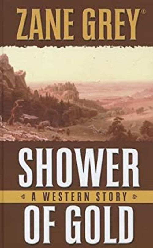 Shower of Gold : A Western Story Hardcover Zane Grey
