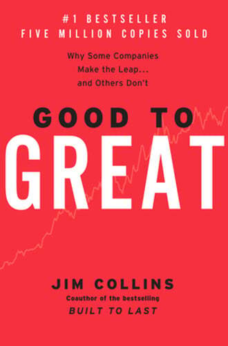 Good to Great: Why Some Companies Make the Leap…and Others Don’t by Collins