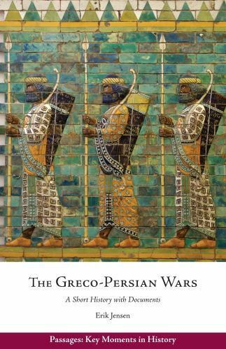 The Greco-Persian Wars: A Short History with Documents (Passages: Key Moments i