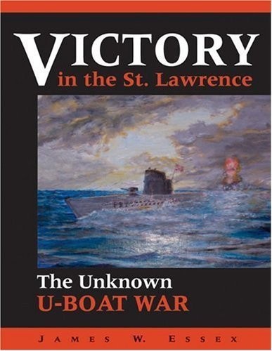 Victory in the St. Lawrence: The Unknown U-Boat War – paperback Essex, James